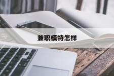 自贡兼职模特如何(哪里能够做模特兼职工做)