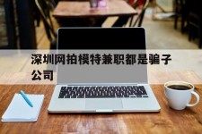 自贡深圳网拍模特兼职都是骗子公司(雇用网拍模特是实是假)