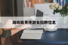 自贡潍坊商务伴游女雇用信息的简单介绍