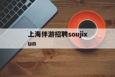 自贡上海伴游雇用soujixun(上海伴游雇用月入20)