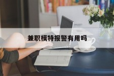 自贡兼职模特报警有用吗(兼职模特上当了报警能要回来钱吗)